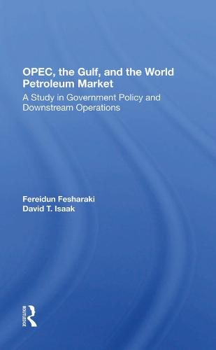 Cover image for OPEC, the Gulf, and the World Petroleum Market: A Study in Government Policy and Downstream Operations