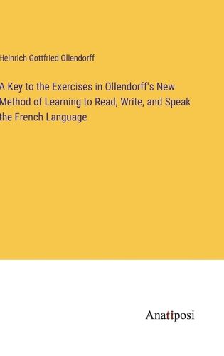 Cover image for A Key to the Exercises in Ollendorff's New Method of Learning to Read, Write, and Speak the French Language