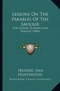 Cover image for Lessons on the Parables of the Saviour: For Sunday Schools and Families (1846)