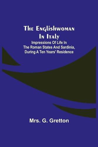 Cover image for The Englishwoman in Italy; Impressions of life in the Roman states and Sardinia, during a ten years' residence