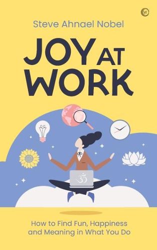Cover image for Joy at Work: How to Find Fun, Happiness and Meaning in What You Do