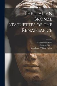 Cover image for The Italian Bronze Statuettes of the Renaissance; v.1