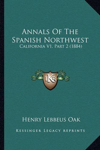 Annals of the Spanish Northwest: California V1, Part 2 (1884)