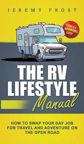 Cover image for The RV Lifestyle Manual: Living as a Boondocking Expert - How to Swap Your Day Job for Travel and Adventure on the Open Road