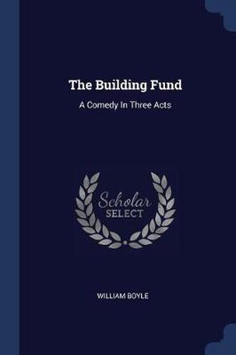 The Building Fund: A Comedy in Three Acts