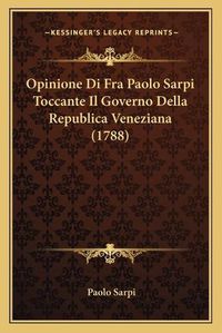 Cover image for Opinione Di Fra Paolo Sarpi Toccante Il Governo Della Republica Veneziana (1788)