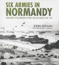 Cover image for Six Armies in Normandy: From D-Day to the Liberation of Paris, June 6th-August 25th, 1944