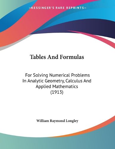 Cover image for Tables and Formulas: For Solving Numerical Problems in Analytic Geometry, Calculus and Applied Mathematics (1913)