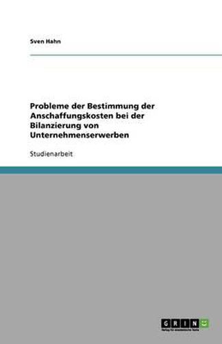 Cover image for Probleme der Bestimmung der Anschaffungskosten bei der Bilanzierung von Unternehmenserwerben