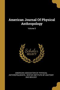 Cover image for American Journal Of Physical Anthropology; Volume 5