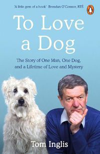 Cover image for To Love a Dog: The Story of One Man, One Dog, and a Lifetime of Love and Mystery