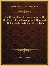 Cover image for The Connection of Francis Bacon with the First Folio of Shakespeare's Plays and with the Books on Cipher of His Time