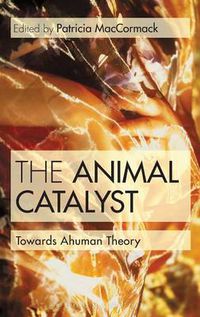 Cover image for The Animal Catalyst: Towards Ahuman Theory