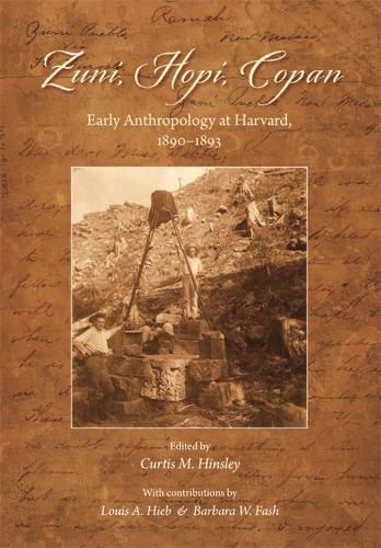 Cover image for Zuni, Hopi, Copan: Early Anthropology at Harvard, 1890-1893