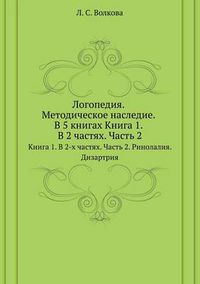 Cover image for Logopediya. Metodicheskoe nasledie: V 5 knigah Kniga 1. V 2-h chastyah. Chast' 2. Rinolaliya. Dizartriya