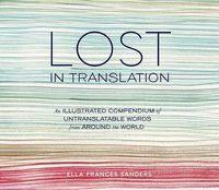 Cover image for Lost in Translation: An Illustrated Compendium of Untranslatable Words from Around the World