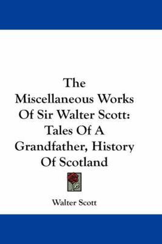 Cover image for The Miscellaneous Works of Sir Walter Scott: Tales of a Grandfather, History of Scotland