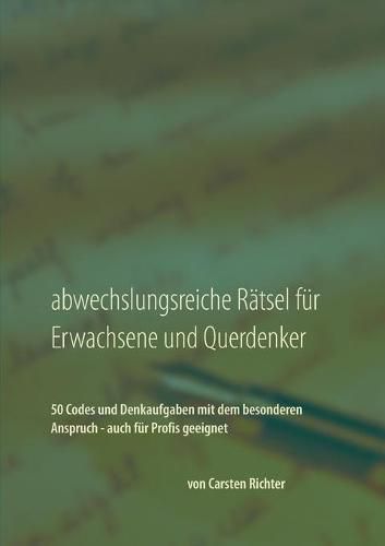 Cover image for Abwechslungsreiche Ratsel fur Erwachsene und Querdenker: 50 Codes und Denkaufgaben mit dem besonderen Anspruch - auch fur Profis geeignet