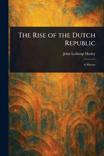 Cover image for The Rise of the Dutch Republic
