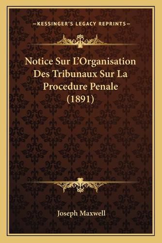 Cover image for Notice Sur L'Organisation Des Tribunaux Sur La Procedure Penale (1891)