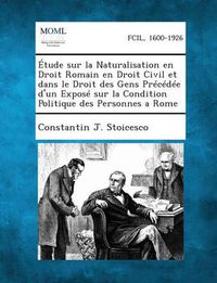 Cover image for Etude Sur La Naturalisation En Droit Romain En Droit Civil Et Dans Le Droit Des Gens Precedee D'Un Expose Sur La Condition Politique Des Personnes A R