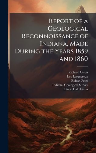 Cover image for Report of a Geological Reconnoissance of Indiana, Made During the Years 1859 and 1860