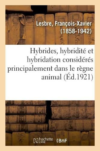 Hybrides, Hybridite Et Hybridation Consideres Principalement Dans Le Regne Animal