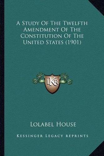 Cover image for A Study of the Twelfth Amendment of the Constitution of the United States (1901)