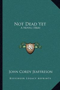 Cover image for Not Dead Yet: A Novel (1864)