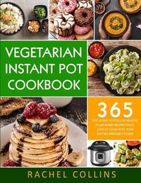Cover image for Vegetarian Instant Pot Cookbook: 365 Fast & Easy to Follow Healthy Plant-Based Recipes You'll Love to Cook with Your Electric Pressure Cooker