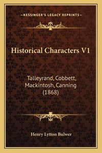 Cover image for Historical Characters V1: Talleyrand, Cobbett, Mackintosh, Canning (1868)