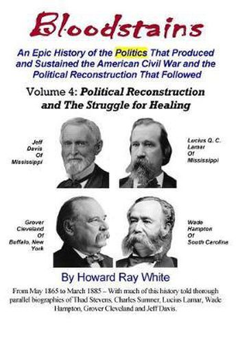 Cover image for Bloodstains, An Epic History, Volume 4: Political Reconstruction and the Struggle for Healing: An Epic History of the Politics the Produced and Sustained the American Civil War and the Political Reconstruction that Followed