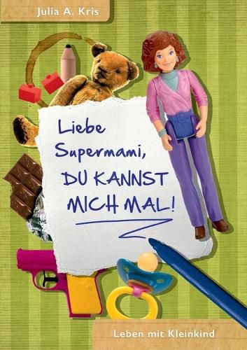 Cover image for Liebe Supermami, du kannst mich mal!: Leben mit Kleinkind