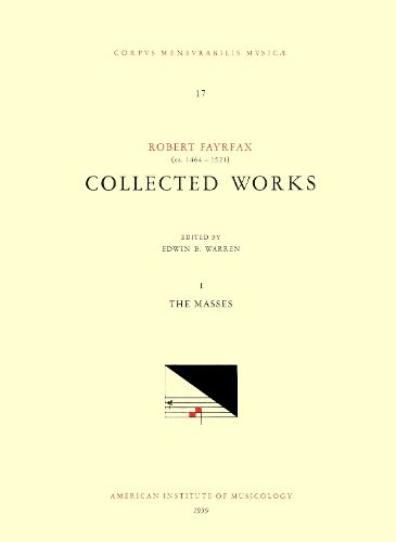 Cover image for CMM 17 Robert Fayrfax (Ca. 1464-1521), Collected Works, Edited by Edwin B. Warren in 3 Volumes. Vol. I the Masses: Missa O Bone Jesu, Missa Albanus, Missa O Quam Glorifica, Missa Regali, Missa Tecum Principium, Missa Sponsus Amat Sponsam, Volume 17
