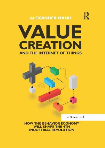 Cover image for Value Creation and the Internet of Things: How the Behavior Economy will Shape the 4th Industrial Revolution