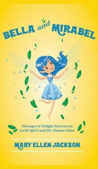 Cover image for Bella And Mirabel: Messages of Delight Between an Earth Spirit and Her Human Sister