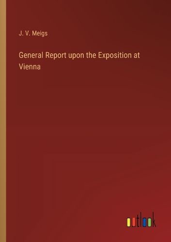 Cover image for General Report upon the Exposition at Vienna