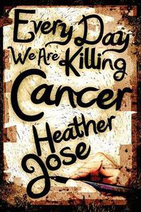 Cover image for Every Day We Are Killing Cancer