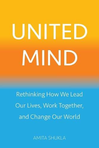 Cover image for United Mind: Rethinking How We Lead Our Lives, Work Together, and Change Our World