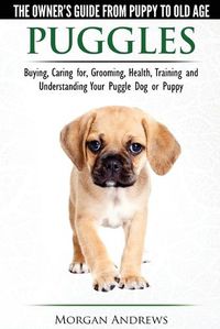 Cover image for Puggles - The Owner's Guide from Puppy to Old Age - Choosing, Caring for, Grooming, Health, Training and Understanding Your Puggle Dog or Puppy