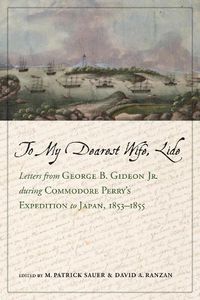 Cover image for To My Dearest Wife, Lide: Letters from George B. Gideon Jr. during Commodore Perry's Expedition to Japan, 1853-1855