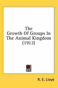 Cover image for The Growth of Groups in the Animal Kingdom (1912)