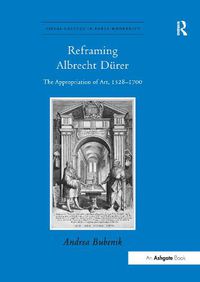 Cover image for Reframing Albrecht Durer: The Appropriation of Art, 1528-1700