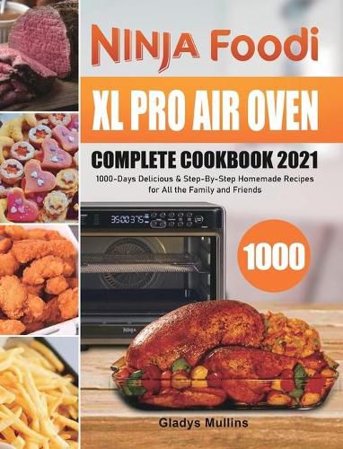 Cover image for Ninja Foodi XL Pro Air Oven Complete Cookbook 2021: 1000-Days Delicious & Step-By-Step Homemade Recipes for All the Family and Friends