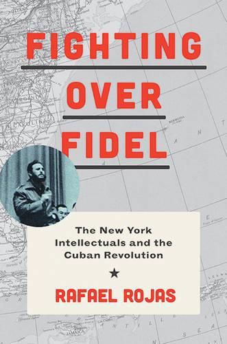 Cover image for Fighting over Fidel: The New York Intellectuals and the Cuban Revolution