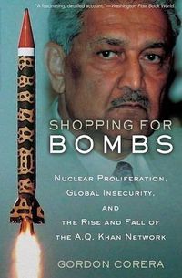 Cover image for Shopping for Bombs: Nuclear Proliferation, Global Insecurity and the Rise of the A.Q. Khan Network