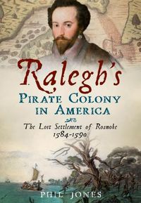 Cover image for Ralegh's Pirate Colony in America: The Lost Settlement of Roanoke 1584-1590