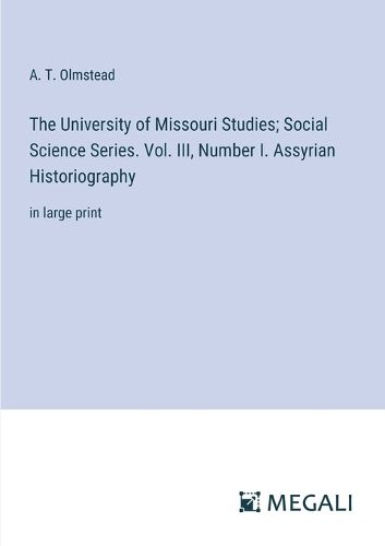 The University of Missouri Studies; Social Science Series. Vol. III, Number I. Assyrian Historiography