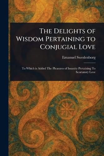 Cover image for The Delights of Wisdom Pertaining to Conjugial Love