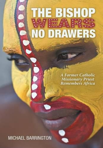 The Bishop Wears No Drawers: A Former Catholic Missionary Priest Remembers Africa